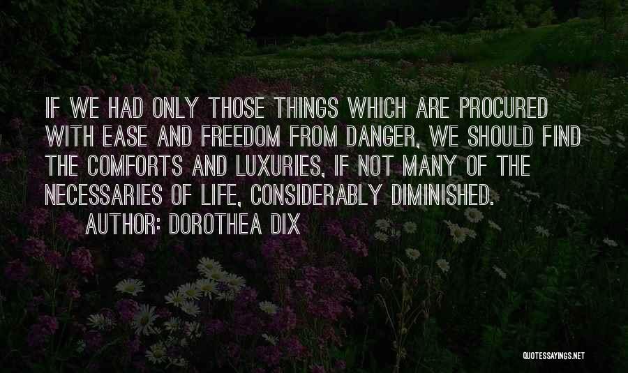 Dorothea Dix Quotes: If We Had Only Those Things Which Are Procured With Ease And Freedom From Danger, We Should Find The Comforts