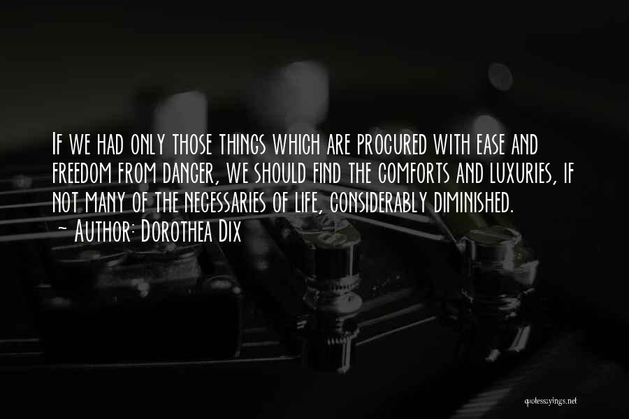 Dorothea Dix Quotes: If We Had Only Those Things Which Are Procured With Ease And Freedom From Danger, We Should Find The Comforts