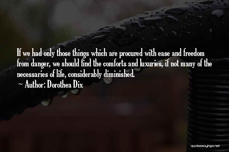 Dorothea Dix Quotes: If We Had Only Those Things Which Are Procured With Ease And Freedom From Danger, We Should Find The Comforts