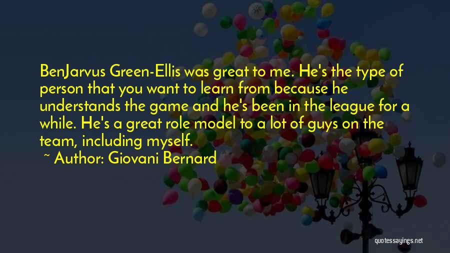 Giovani Bernard Quotes: Benjarvus Green-ellis Was Great To Me. He's The Type Of Person That You Want To Learn From Because He Understands