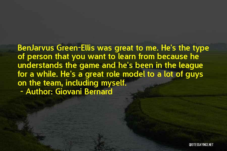 Giovani Bernard Quotes: Benjarvus Green-ellis Was Great To Me. He's The Type Of Person That You Want To Learn From Because He Understands