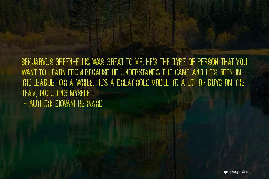 Giovani Bernard Quotes: Benjarvus Green-ellis Was Great To Me. He's The Type Of Person That You Want To Learn From Because He Understands