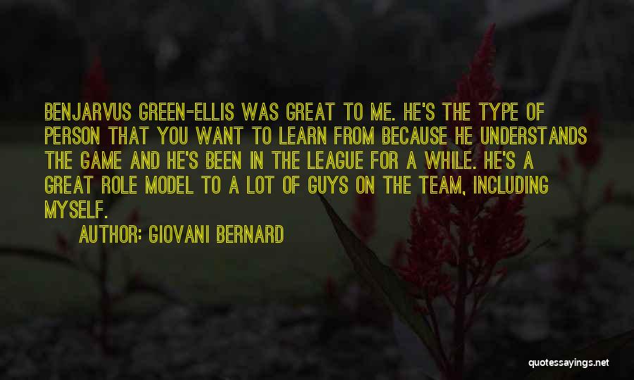 Giovani Bernard Quotes: Benjarvus Green-ellis Was Great To Me. He's The Type Of Person That You Want To Learn From Because He Understands