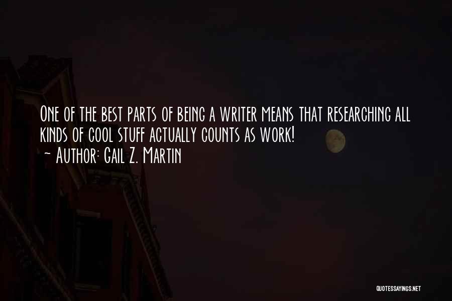 Gail Z. Martin Quotes: One Of The Best Parts Of Being A Writer Means That Researching All Kinds Of Cool Stuff Actually Counts As