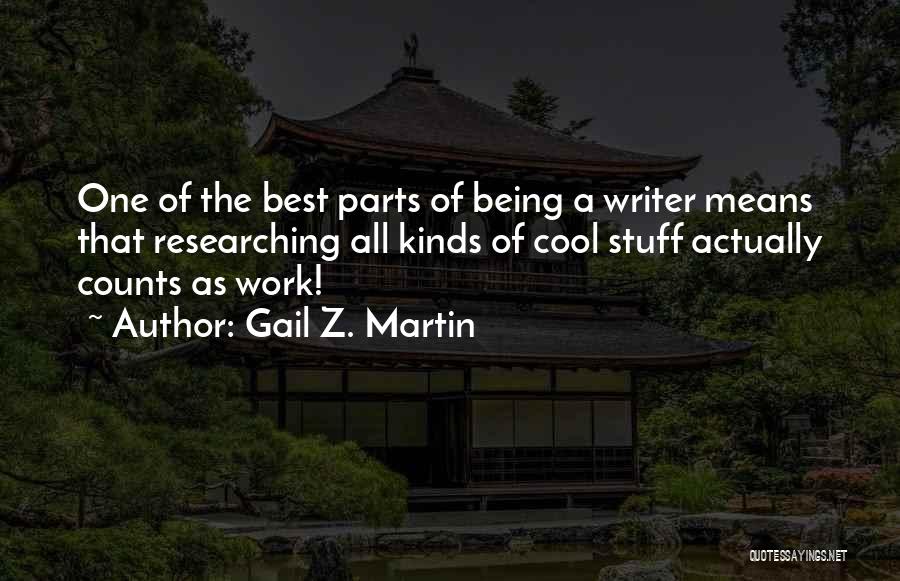 Gail Z. Martin Quotes: One Of The Best Parts Of Being A Writer Means That Researching All Kinds Of Cool Stuff Actually Counts As