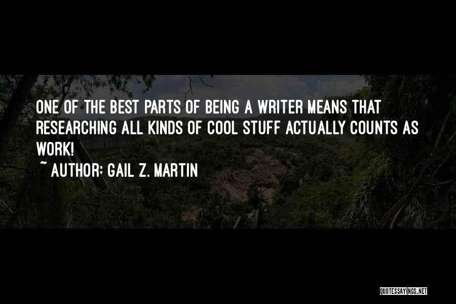 Gail Z. Martin Quotes: One Of The Best Parts Of Being A Writer Means That Researching All Kinds Of Cool Stuff Actually Counts As