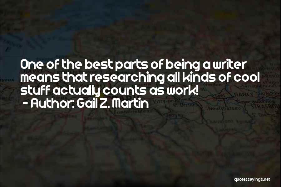 Gail Z. Martin Quotes: One Of The Best Parts Of Being A Writer Means That Researching All Kinds Of Cool Stuff Actually Counts As