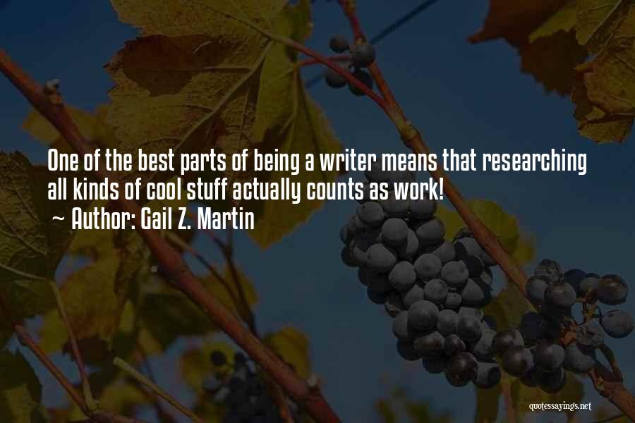 Gail Z. Martin Quotes: One Of The Best Parts Of Being A Writer Means That Researching All Kinds Of Cool Stuff Actually Counts As