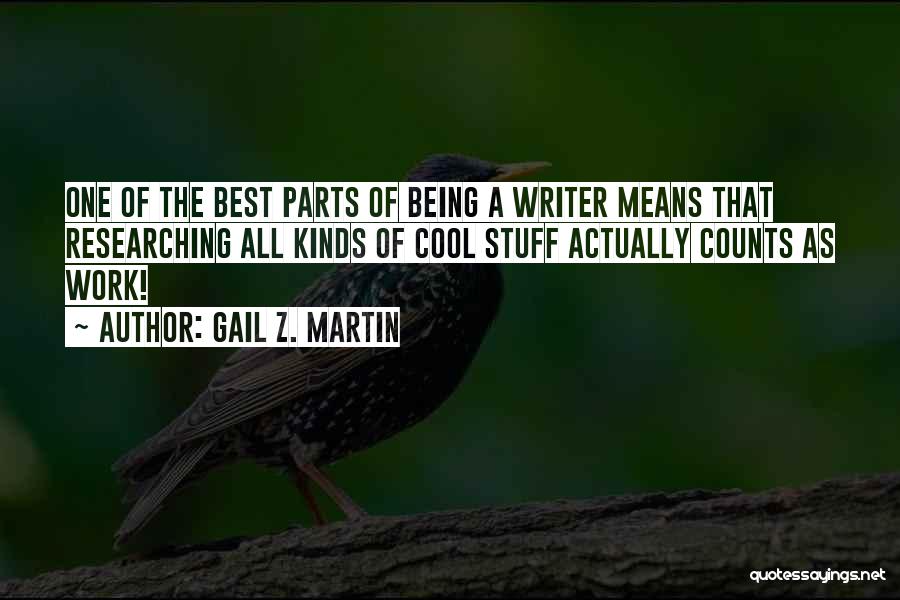 Gail Z. Martin Quotes: One Of The Best Parts Of Being A Writer Means That Researching All Kinds Of Cool Stuff Actually Counts As