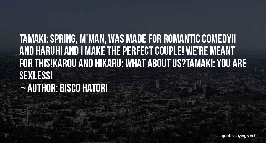 Bisco Hatori Quotes: Tamaki: Spring, M'man, Was Made For Romantic Comedy!! And Haruhi And I Make The Perfect Couple! We're Meant For This!karou