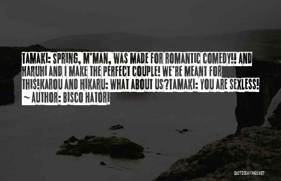 Bisco Hatori Quotes: Tamaki: Spring, M'man, Was Made For Romantic Comedy!! And Haruhi And I Make The Perfect Couple! We're Meant For This!karou