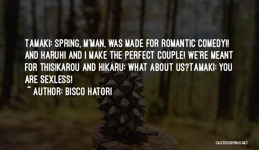 Bisco Hatori Quotes: Tamaki: Spring, M'man, Was Made For Romantic Comedy!! And Haruhi And I Make The Perfect Couple! We're Meant For This!karou