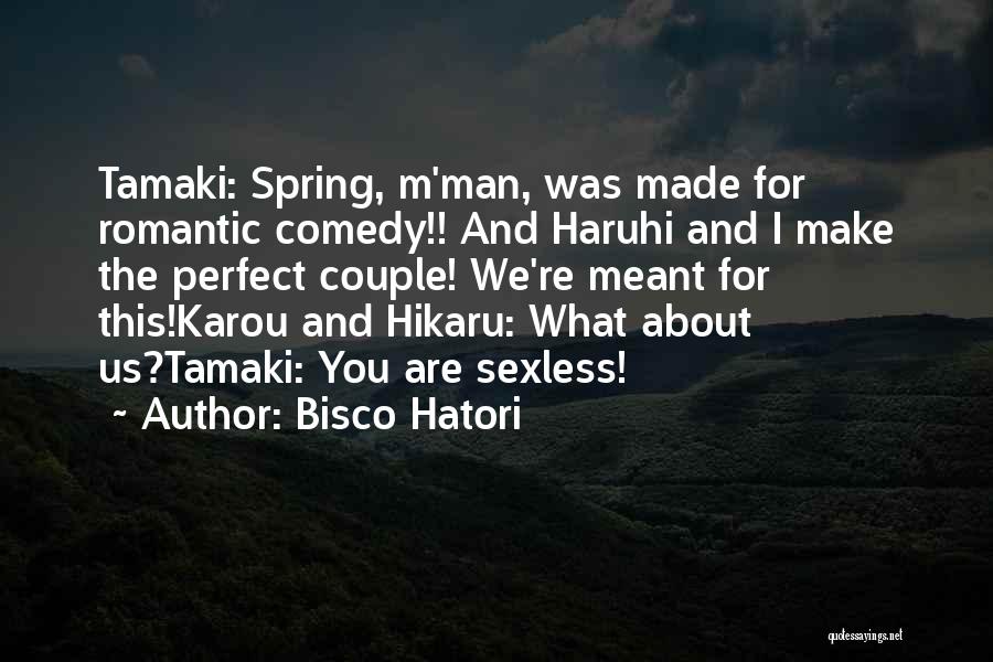 Bisco Hatori Quotes: Tamaki: Spring, M'man, Was Made For Romantic Comedy!! And Haruhi And I Make The Perfect Couple! We're Meant For This!karou