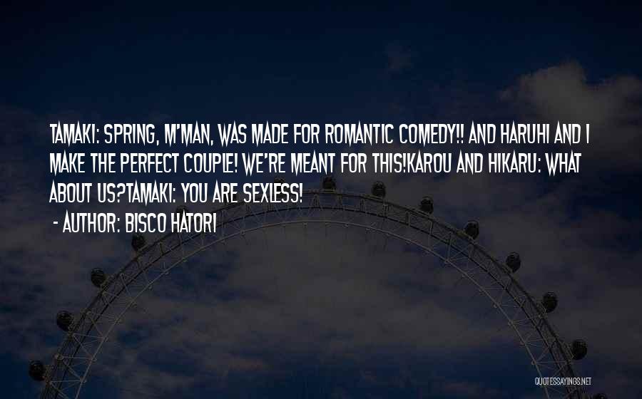 Bisco Hatori Quotes: Tamaki: Spring, M'man, Was Made For Romantic Comedy!! And Haruhi And I Make The Perfect Couple! We're Meant For This!karou