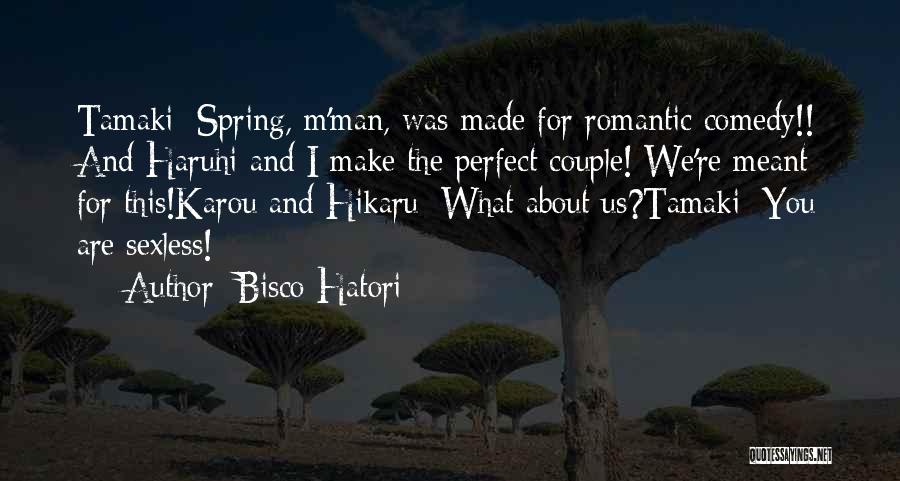 Bisco Hatori Quotes: Tamaki: Spring, M'man, Was Made For Romantic Comedy!! And Haruhi And I Make The Perfect Couple! We're Meant For This!karou