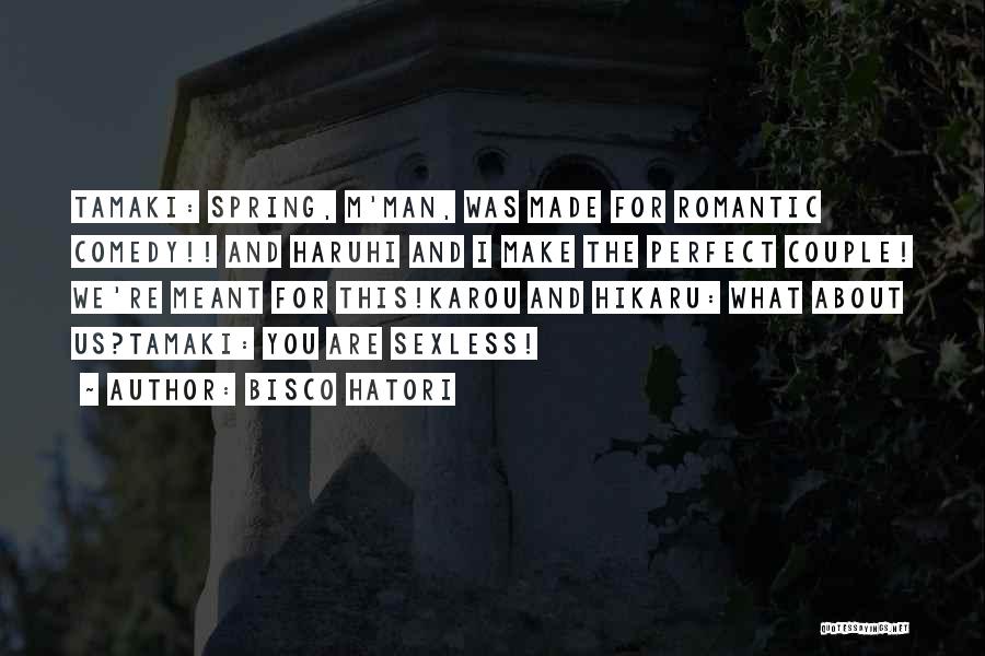 Bisco Hatori Quotes: Tamaki: Spring, M'man, Was Made For Romantic Comedy!! And Haruhi And I Make The Perfect Couple! We're Meant For This!karou