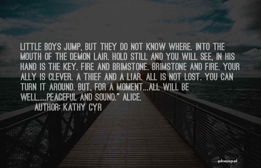 Kathy Cyr Quotes: Little Boys Jump, But They Do Not Know Where. Into The Mouth Of The Demon Lair. Hold Still And You