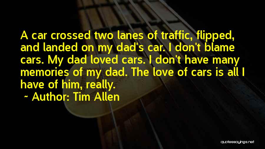 Tim Allen Quotes: A Car Crossed Two Lanes Of Traffic, Flipped, And Landed On My Dad's Car. I Don't Blame Cars. My Dad