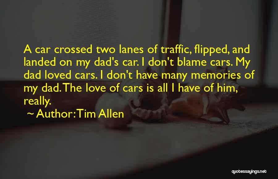 Tim Allen Quotes: A Car Crossed Two Lanes Of Traffic, Flipped, And Landed On My Dad's Car. I Don't Blame Cars. My Dad