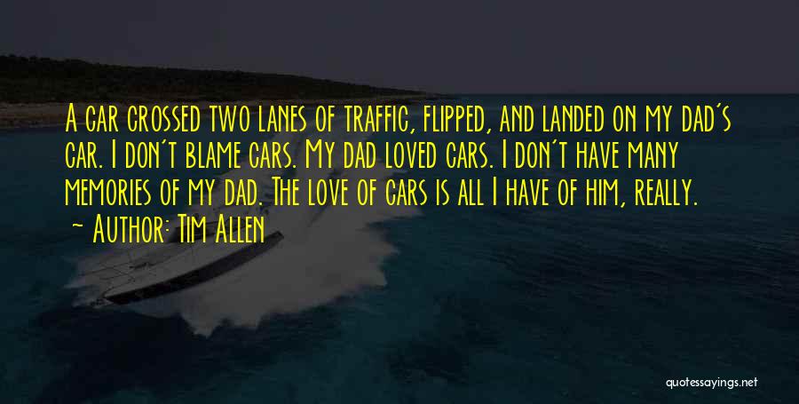 Tim Allen Quotes: A Car Crossed Two Lanes Of Traffic, Flipped, And Landed On My Dad's Car. I Don't Blame Cars. My Dad