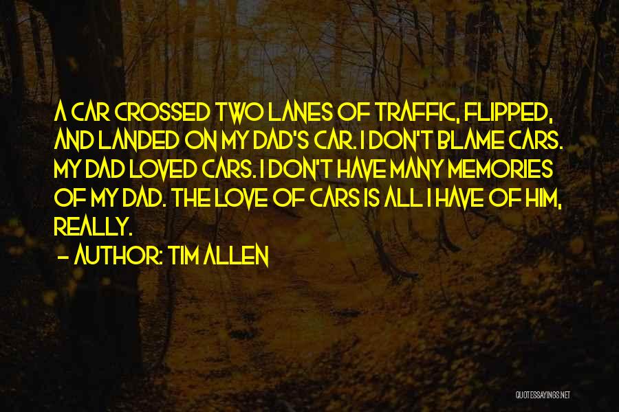 Tim Allen Quotes: A Car Crossed Two Lanes Of Traffic, Flipped, And Landed On My Dad's Car. I Don't Blame Cars. My Dad