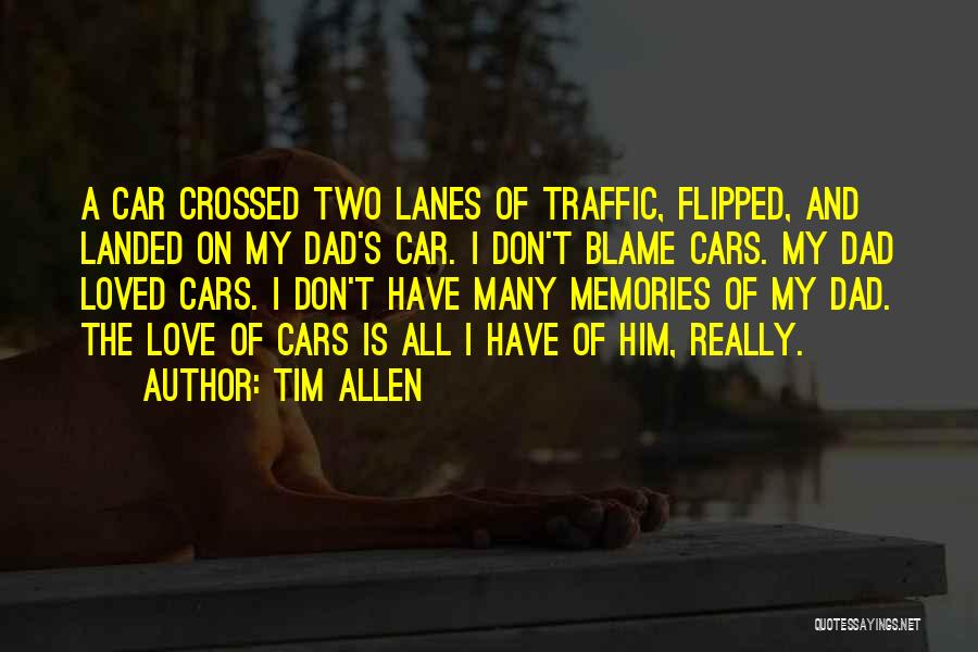 Tim Allen Quotes: A Car Crossed Two Lanes Of Traffic, Flipped, And Landed On My Dad's Car. I Don't Blame Cars. My Dad