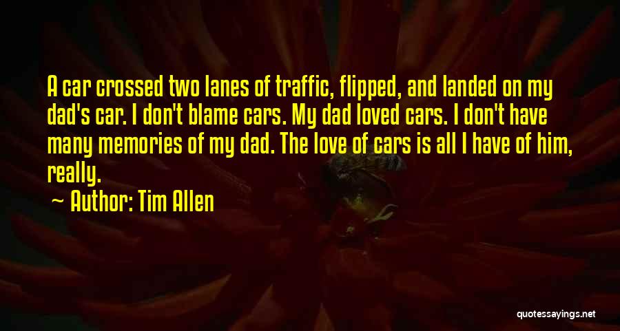 Tim Allen Quotes: A Car Crossed Two Lanes Of Traffic, Flipped, And Landed On My Dad's Car. I Don't Blame Cars. My Dad