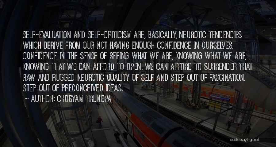Chogyam Trungpa Quotes: Self-evaluation And Self-criticism Are, Basically, Neurotic Tendencies Which Derive From Our Not Having Enough Confidence In Ourselves, Confidence In The