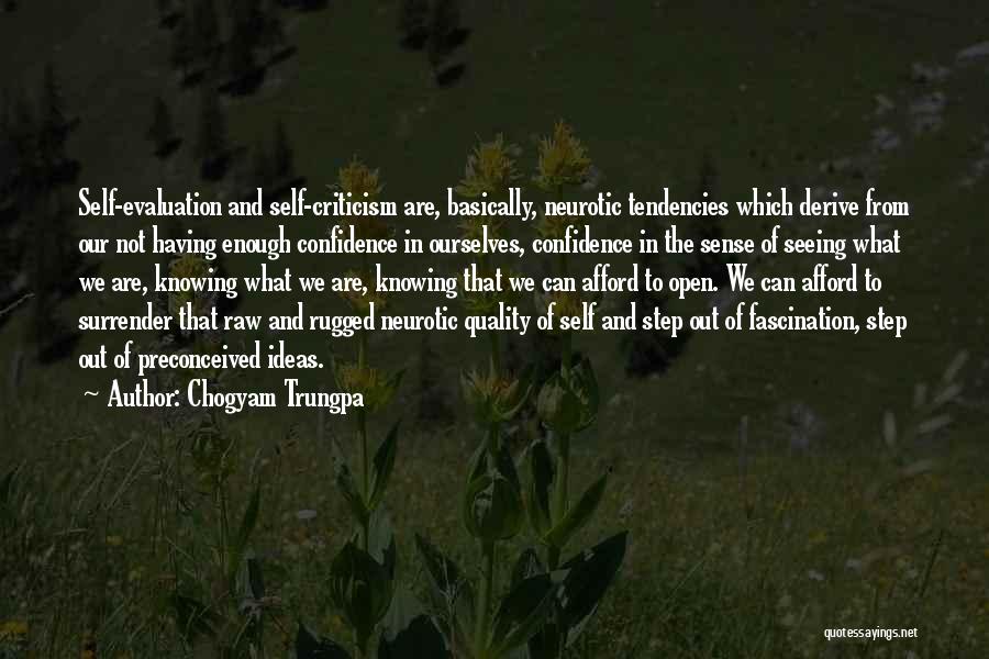 Chogyam Trungpa Quotes: Self-evaluation And Self-criticism Are, Basically, Neurotic Tendencies Which Derive From Our Not Having Enough Confidence In Ourselves, Confidence In The