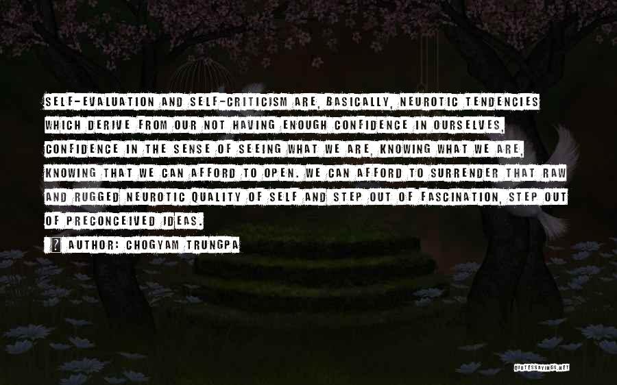 Chogyam Trungpa Quotes: Self-evaluation And Self-criticism Are, Basically, Neurotic Tendencies Which Derive From Our Not Having Enough Confidence In Ourselves, Confidence In The