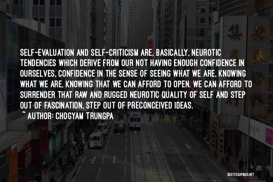 Chogyam Trungpa Quotes: Self-evaluation And Self-criticism Are, Basically, Neurotic Tendencies Which Derive From Our Not Having Enough Confidence In Ourselves, Confidence In The