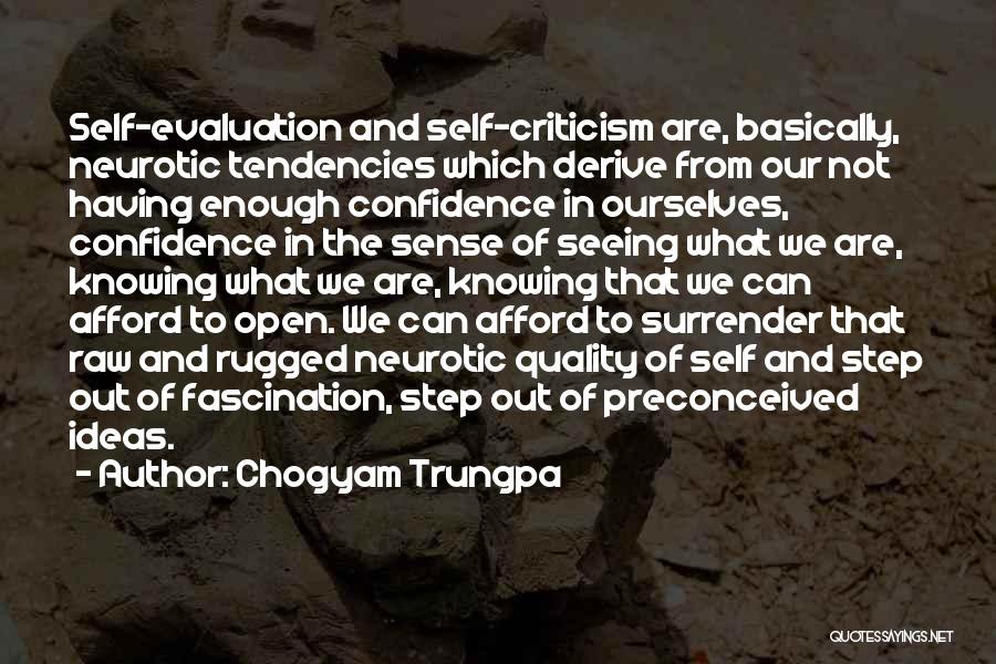 Chogyam Trungpa Quotes: Self-evaluation And Self-criticism Are, Basically, Neurotic Tendencies Which Derive From Our Not Having Enough Confidence In Ourselves, Confidence In The