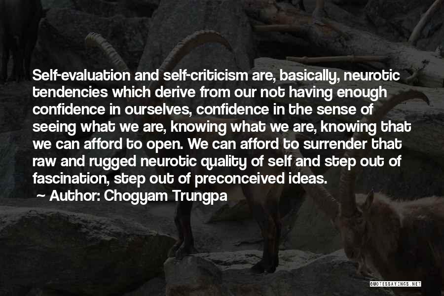 Chogyam Trungpa Quotes: Self-evaluation And Self-criticism Are, Basically, Neurotic Tendencies Which Derive From Our Not Having Enough Confidence In Ourselves, Confidence In The