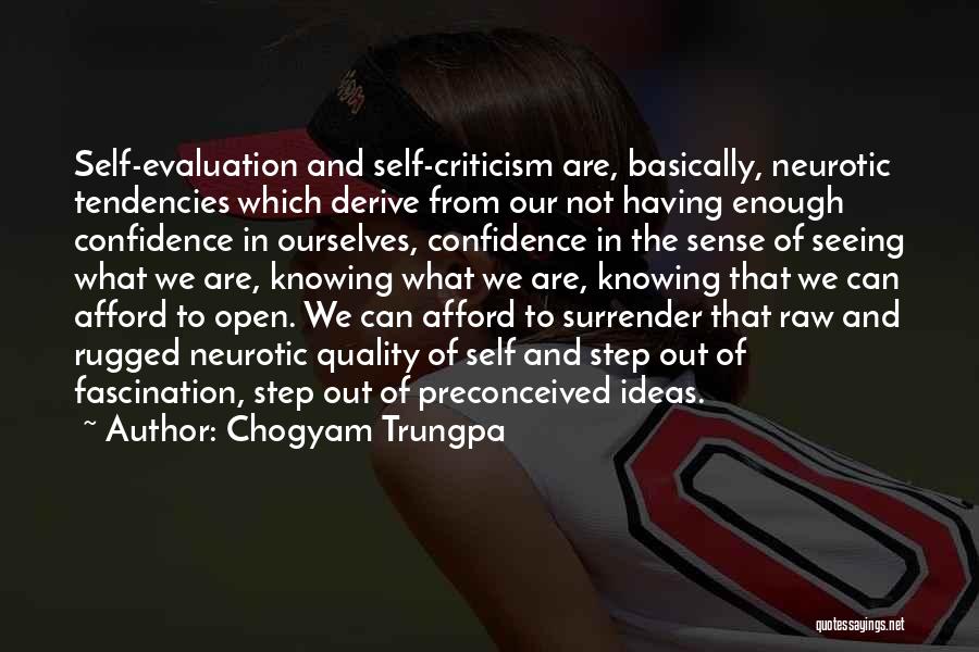 Chogyam Trungpa Quotes: Self-evaluation And Self-criticism Are, Basically, Neurotic Tendencies Which Derive From Our Not Having Enough Confidence In Ourselves, Confidence In The