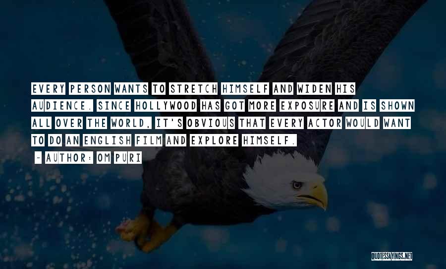 Om Puri Quotes: Every Person Wants To Stretch Himself And Widen His Audience. Since Hollywood Has Got More Exposure And Is Shown All
