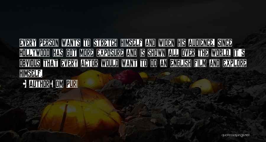 Om Puri Quotes: Every Person Wants To Stretch Himself And Widen His Audience. Since Hollywood Has Got More Exposure And Is Shown All