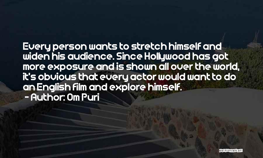 Om Puri Quotes: Every Person Wants To Stretch Himself And Widen His Audience. Since Hollywood Has Got More Exposure And Is Shown All