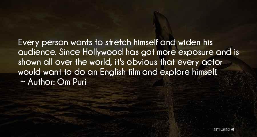 Om Puri Quotes: Every Person Wants To Stretch Himself And Widen His Audience. Since Hollywood Has Got More Exposure And Is Shown All