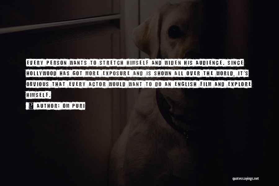 Om Puri Quotes: Every Person Wants To Stretch Himself And Widen His Audience. Since Hollywood Has Got More Exposure And Is Shown All