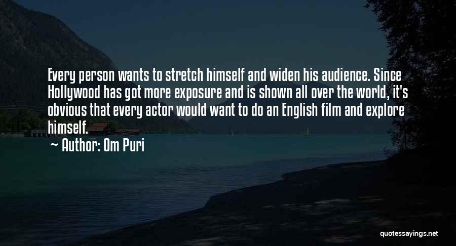 Om Puri Quotes: Every Person Wants To Stretch Himself And Widen His Audience. Since Hollywood Has Got More Exposure And Is Shown All