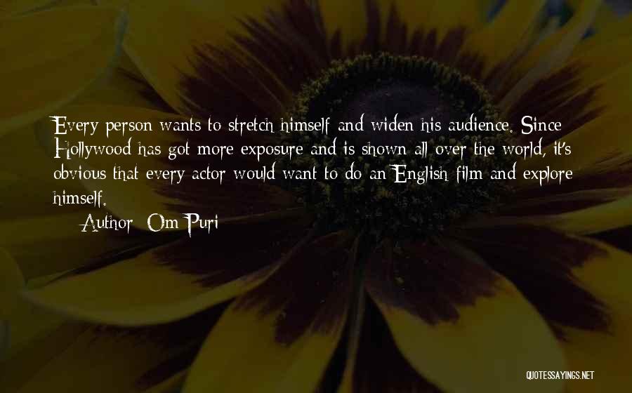 Om Puri Quotes: Every Person Wants To Stretch Himself And Widen His Audience. Since Hollywood Has Got More Exposure And Is Shown All