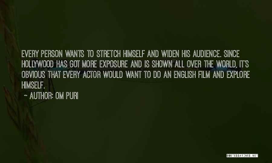 Om Puri Quotes: Every Person Wants To Stretch Himself And Widen His Audience. Since Hollywood Has Got More Exposure And Is Shown All