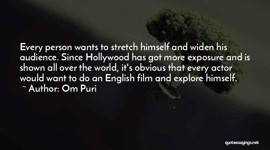 Om Puri Quotes: Every Person Wants To Stretch Himself And Widen His Audience. Since Hollywood Has Got More Exposure And Is Shown All