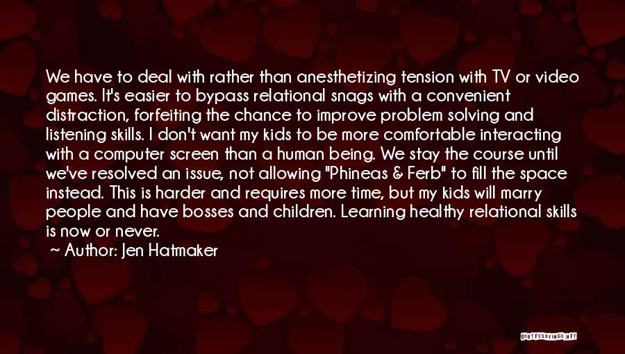 Jen Hatmaker Quotes: We Have To Deal With Rather Than Anesthetizing Tension With Tv Or Video Games. It's Easier To Bypass Relational Snags