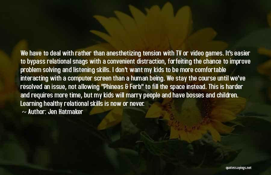 Jen Hatmaker Quotes: We Have To Deal With Rather Than Anesthetizing Tension With Tv Or Video Games. It's Easier To Bypass Relational Snags