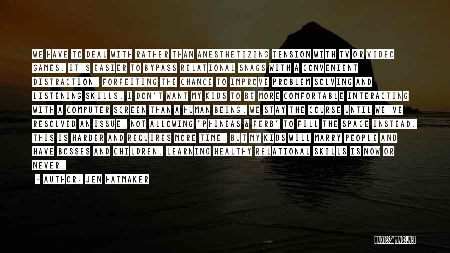 Jen Hatmaker Quotes: We Have To Deal With Rather Than Anesthetizing Tension With Tv Or Video Games. It's Easier To Bypass Relational Snags