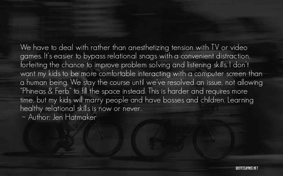 Jen Hatmaker Quotes: We Have To Deal With Rather Than Anesthetizing Tension With Tv Or Video Games. It's Easier To Bypass Relational Snags