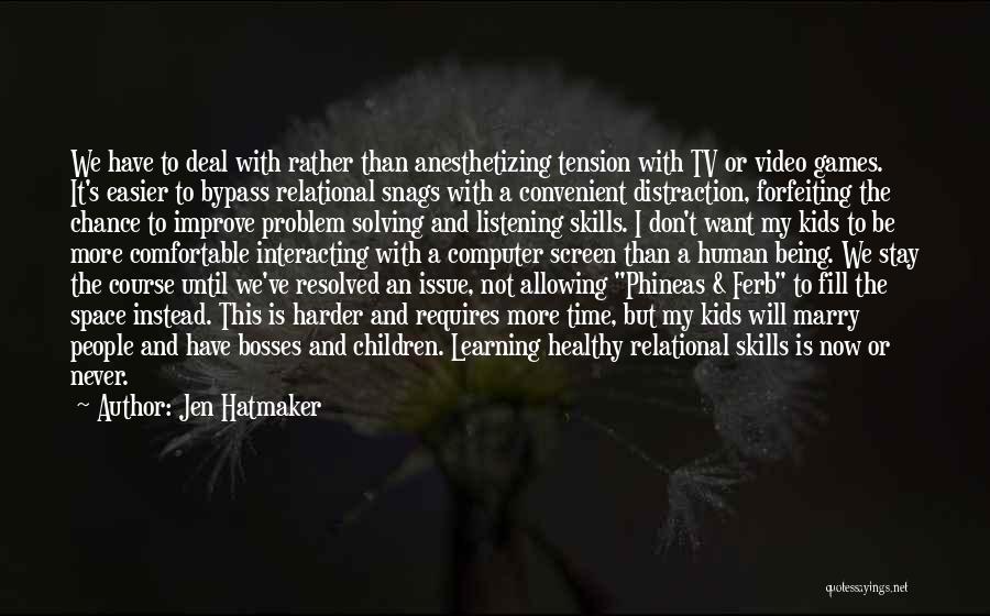 Jen Hatmaker Quotes: We Have To Deal With Rather Than Anesthetizing Tension With Tv Or Video Games. It's Easier To Bypass Relational Snags