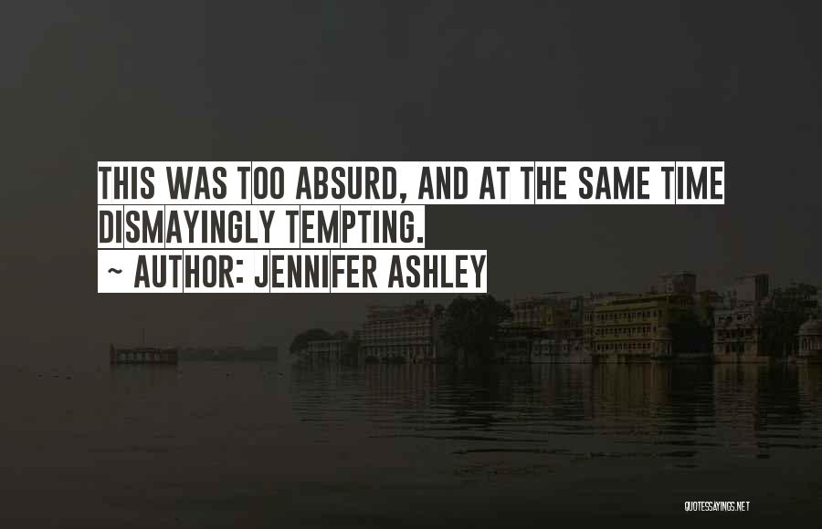 Jennifer Ashley Quotes: This Was Too Absurd, And At The Same Time Dismayingly Tempting.