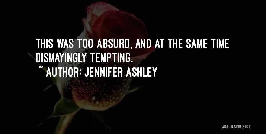 Jennifer Ashley Quotes: This Was Too Absurd, And At The Same Time Dismayingly Tempting.